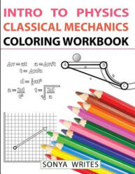 Intro to Physics: Classical Mechanics Coloring Workbook - Sonya Writes (ISBN: 9781548482749)