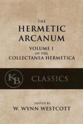 Hermetic Arcanum: The Secret Work of the Hermetic Philosophy - W Wynn Westcott (ISBN: 9781544097046)