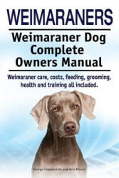 Weimaraners. Weimaraner Dog Complete Owners Manual. Weimaraner care, costs, feeding, grooming, health and training all included. - George Hoppendale, Asia Moore (ISBN: 9781910617564)