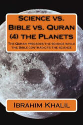 Science vs. Bible vs. Quran the Planets: The Quran precedes the science while the Bible contradicts the science - Dr Ibrahim Khalil Aly (ISBN: 9781519117953)