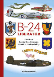 B-24 Liberator - Kamufláže bombardovacích skupin USA AF za 2. světové války (ISBN: 9788020619709)