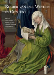 Rogier Van Der Weyden in Context: Proceedings of Symposium XVII, Leuven, November 2009 - L. Campbell, C. Reynolds, L. Watteeuw (ISBN: 9789042926929)