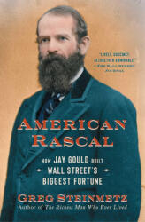 American Rascal: How Jay Gould Built Wall Street's Biggest Fortune - Steinmetz, Greg (ISBN: 9781982107413)
