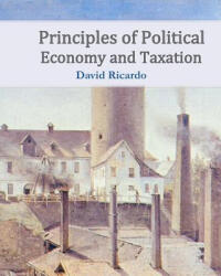 Principles of Political Economy and Taxation - David Ricardo (ISBN: 9781453846278)