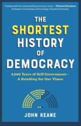 The Shortest History of Democracy: 4, 000 Years of Self-Government--A Retelling for Our Times - Keane, John (ISBN: 9781615198962)