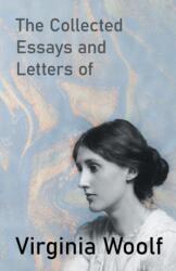 The Collected Essays and Letters of Virginia Woolf - Including a Short Biography of the Author - Virginia Woolf (ISBN: 9781447479246)