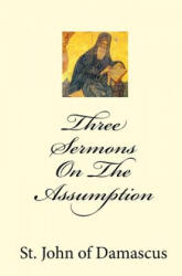 Three Sermons On The Assumption - St John Of Damascus (ISBN: 9781450550895)