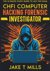 CHFI Computer Hacking Forensic Investigator The Ultimate Study Guide to Ace the Exam - Jake T Mills (2023)