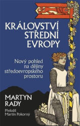 Království střední Evropy - Nový pohled na dějiny středoevropského prostoru | Martyn Rady (2025)