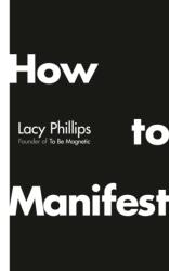 How to Manifest - Lacy Phillips (ISBN: 9781846048227)