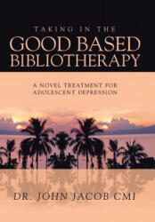 Taking in the Good Based Bibliotherapy - Dr John Jacob CMI (ISBN: 9781482889161)
