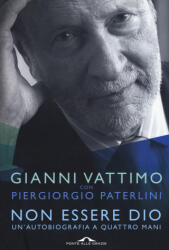 Non essere Dio. Un'autobiografia a quattro mani - Piergiorgio Paterlini, Gianni Vattimo (ISBN: 9788868334567)