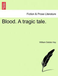 Blood. a Tragic Tale. - William Delisle Hay (ISBN: 9781241387228)