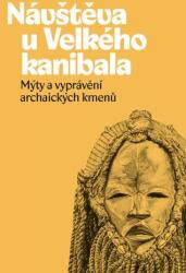 Návštěva u Velkého kanibala - Mýty a vyprávění archaických kmenů (ISBN: 9788074654350)