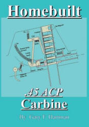 Homebuilt . 45 Acp Carbine - Gary F. Hartman (ISBN: 9780981539942)