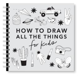 All the Things: How to Draw Books for Kids with Cars, Unicorns, Dragons, Cupcakes, and More (ISBN: 9781963183573)