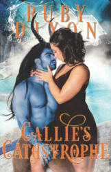 Callie's Catastrophe: A SciFi Alien Romance - Ruby Dixon (ISBN: 9781704303192)