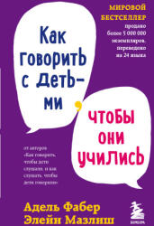 Как говорить с детьми, чтобы они учились - Адель Фабер, Элейн Мазлиш (2022)