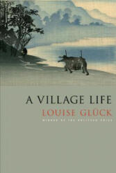Village Life - Louise Gluck (ISBN: 9780374532437)