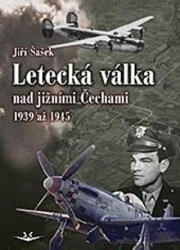 Letecká válka nad jižními Čechami 1939 až 1945 | Jiří Šašek (ISBN: 9788075731586)
