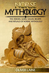 Norse Mythology: The Heroes, Gods, Sagas, Beliefs, and Rituals Of Nordic Mythology - Oliver Laine (ISBN: 9781548281465)
