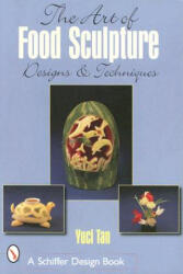 Art of Food Sculpture - Yuci Tan (ISBN: 9780764314544)