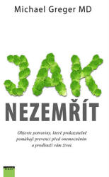 Jak nezemřít - Objevte potraviny, které prokazatelně pomáhají prevenci před onemocněním a prodlouží vám život (ISBN: 9788081113901)