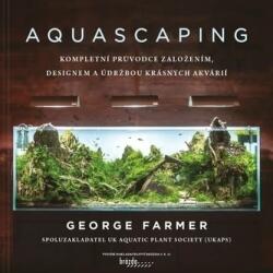 Aquascaping - Kompletní průvodce založením, designem a údržbou krásných akvárií (ISBN: 9788020904423)