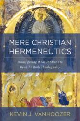 Mere Christian Hermeneutics - Kevin J. Vanhoozer (ISBN: 9780310234388)