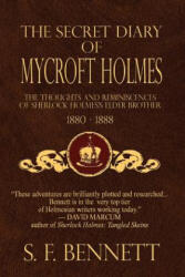 The Secret Diary of Mycroft Holmes: The Thoughts and Reminiscences of Sherlock Holmes's Elder Brother, 1880-1888 - S F Bennett, Derrick Belanger, Brian Belanger (ISBN: 9781544140087)