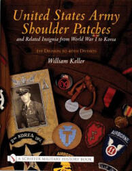 United States Army Shoulder Patches and Related Insignia: From World War I to Korea 1st Division to 40th Division) - William Keller (ISBN: 9780764313943)