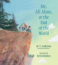 Me, All Alone, at the End of the World - M. T. Anderson, Kevin Hawkes (ISBN: 9780763689025)