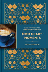 Mom Heart Moments: Daily Devotions for Lifegiving Motherhood - Clarkson Sally (ISBN: 9781496483225)