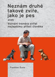 Nu cunosc un alt animal ca câinele, sau mărturia unui dresor către cel mai bun prieten al omului (ISBN: 9788074283123)