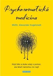 Psychosomatická medicína - Když tělo a duše volají o pomoc, ale lékaři nemohou nic najít (ISBN: 9788076510647)