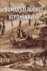 Šumavští rodáci vzpomínají 5 - Příběhy z bouřlivých válečných i poválečných let (ISBN: 9788074333262)