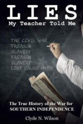 Lies My Teacher Told Me: The True History of the War for Southern Independence - Clyde N Wilson (ISBN: 9780692613283)