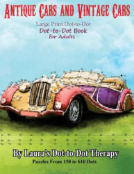 Antique Cars and Vintage Cars Large Print Dot-To-Dot: Dot-To-Dot Book for Adults - Laura's Dot to Dot Therapy (ISBN: 9781985726468)