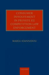 Consumer Involvement in Private EU Competition Law Enforcement - Maria Ioannidou (ISBN: 9780198726432)