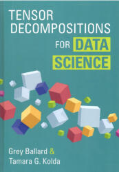 Grey Ballard, Tamara G. Kolda: Tensor Decompositions for Data Science (ISBN: 9781009471671)