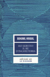 Ho servito il re d'Inghilterra - Bohumil Hrabal (2018)