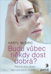 Budu vůbec někdy dost dobrá? - Rádce pro dcery narcistických matek (2018)