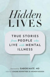 Hidden Lives: True Stories from People Who Live with Mental Illness - Gabor Mate, Lenore Rowntree, Andrew Boden (ISBN: 9781927366530)