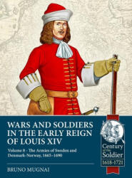 Wars and Soldiers in the Early Reign of Louis XIV Volume 8 - Bruno Mugnai (ISBN: 9781804515501)