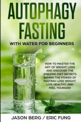 Autophagy Fasting With Water for Beginners: How to Master the Art of Weight Loss and Discover the Amazing Diet Secrets Behind the Power of Fasting! Lo - Eric Fung, Jason Berg (ISBN: 9781098916619)
