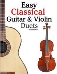 Easy Classical Guitar & Violin Duets: Featuring Music of Bach, Mozart, Beethoven, Vivaldi and Other Composers. in Standard Notation and Tablature. - Javier Marco (ISBN: 9781466307902)