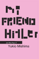 My Friend Hitler: And Other Plays - Yukio Mishima, Hiroaki Sato (ISBN: 9780231126335)