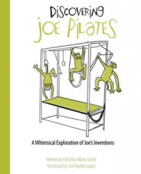 Discovering Joe Pilates: A Whimsical Exploration of Joe's Inventions - Christina Maria Gadar (ISBN: 9780692851517)