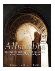 Alhambra: The History and Legacy of the Moors' Most Famous Palace in Spain - Charles River Editors (ISBN: 9781546316206)
