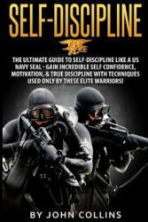 Self-Discipline: The Ultimate Guide to Self-Discipline like a US NAVY SEAL: Gain Incredible Self Confidence, Motivation, & True Discipl - John Collins (ISBN: 9781523278534)